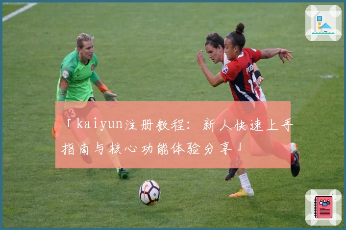 「kaiyun注册教程：新人快速上手指南与核心功能体验分享」