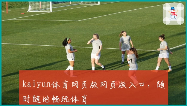 kaiyun体育网页版网页版入口，随时随地畅玩体育