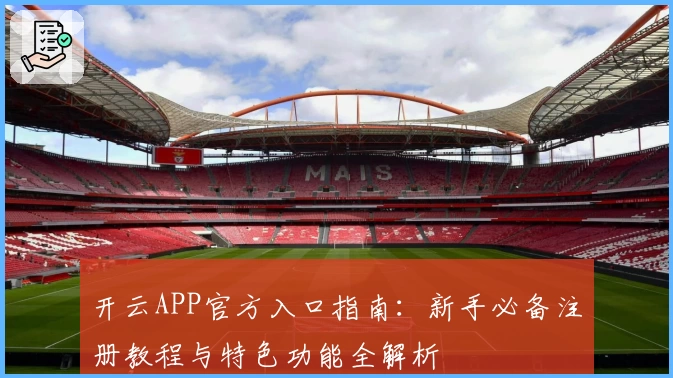 开云APP官方入口指南：新手必备注册教程与特色功能全解析