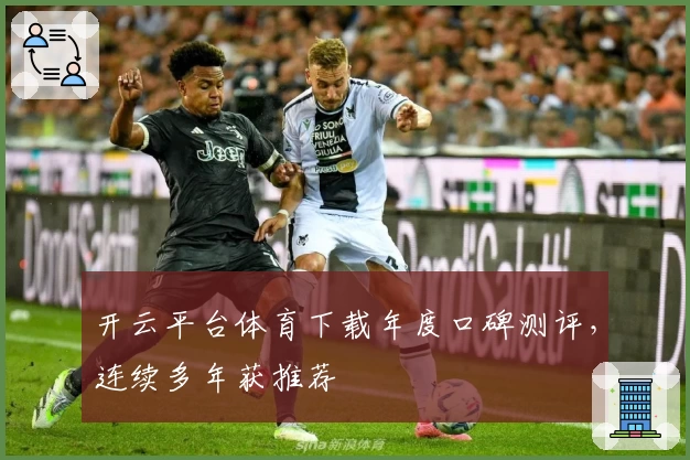 开云平台体育下载年度口碑测评，连续多年获推荐