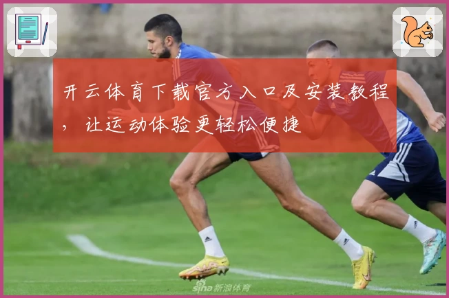 开云体育下载官方入口及安装教程，让运动体验更轻松便捷
